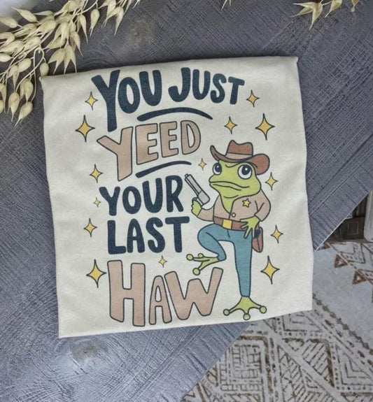 You just yeed your last haw